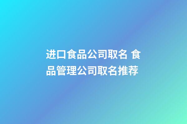 进口食品公司取名 食品管理公司取名推荐-第1张-公司起名-玄机派